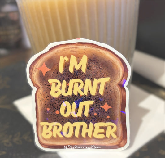 I’m Burnt Out Brother Sticker | Funny Burnout Vinyl Sticker | Holographic Toast Sticker | Relatable Mental Health Humor
