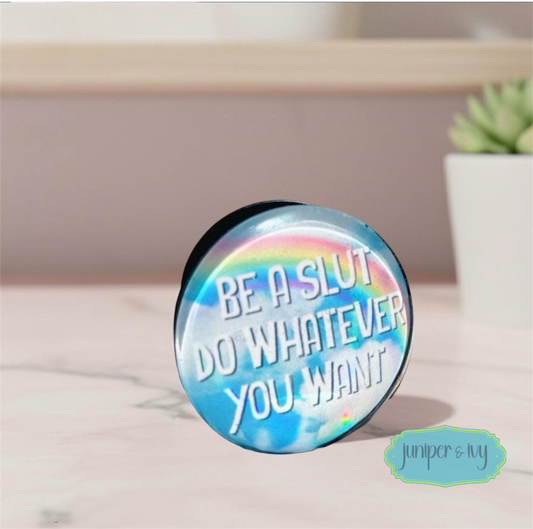 Be a slut, Do whatever you want glass dome phone grip