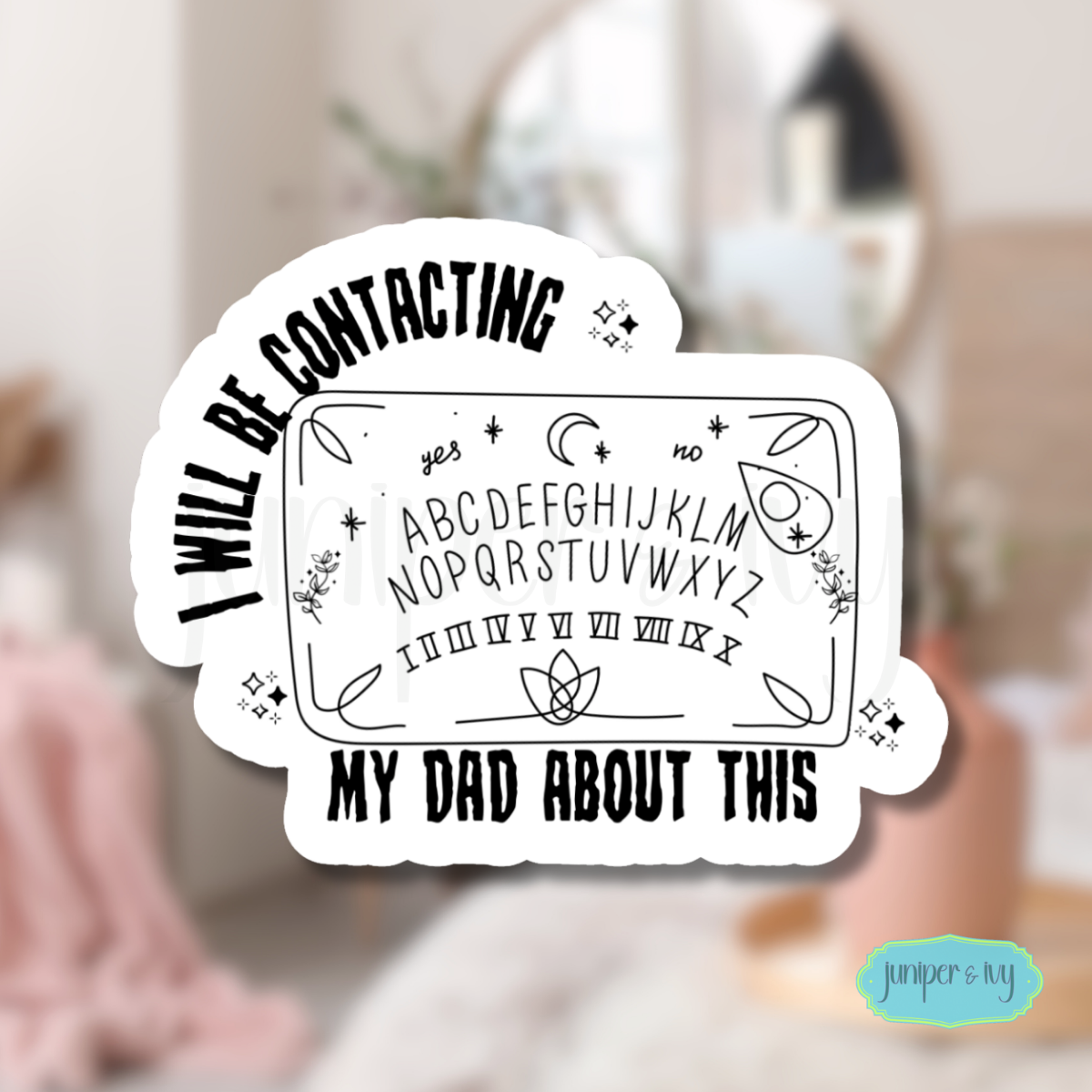 I will be contacting my dad Ouija sticker