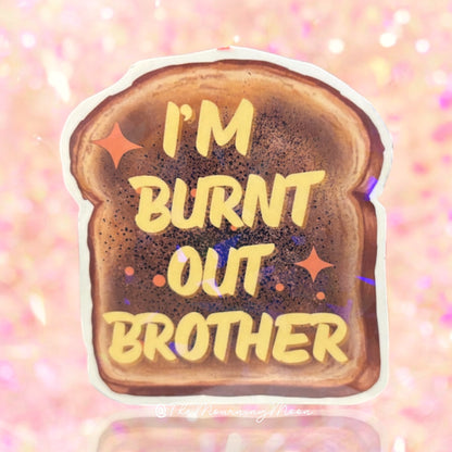 I’m Burnt Out Brother Sticker | Funny Burnout Vinyl Sticker | Holographic Toast Sticker | Relatable Mental Health Humor