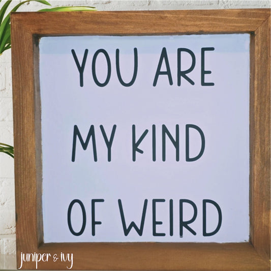 You are my kind of weird wooden sign