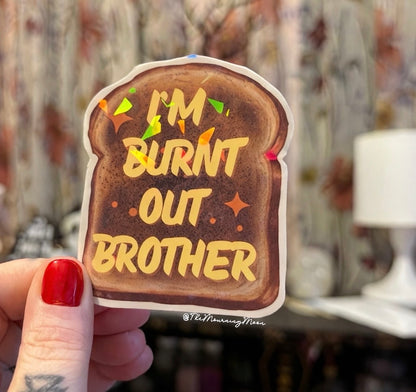 I’m Burnt Out Brother Sticker | Funny Burnout Vinyl Sticker | Holographic Toast Sticker | Relatable Mental Health Humor