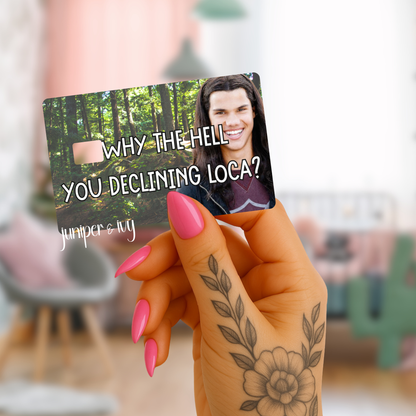 Why the hell you declining loca credit card skin