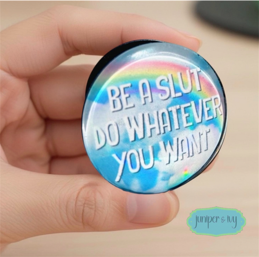 Be a slut, Do whatever you want glass dome phone grip